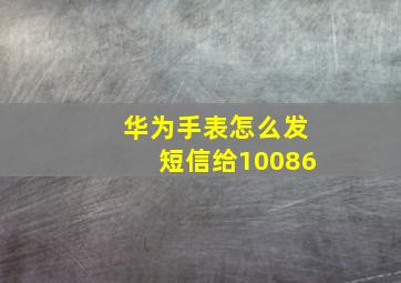 华为手表怎么发短信给10086