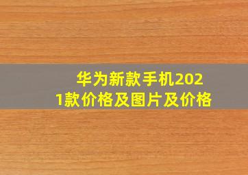 华为新款手机2021款价格及图片及价格