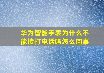 华为智能手表为什么不能接打电话吗怎么回事