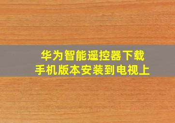 华为智能遥控器下载手机版本安装到电视上