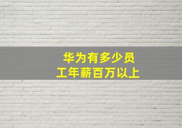 华为有多少员工年薪百万以上