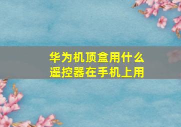 华为机顶盒用什么遥控器在手机上用