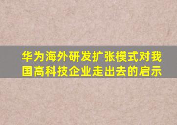 华为海外研发扩张模式对我国高科技企业走出去的启示