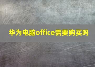 华为电脑office需要购买吗