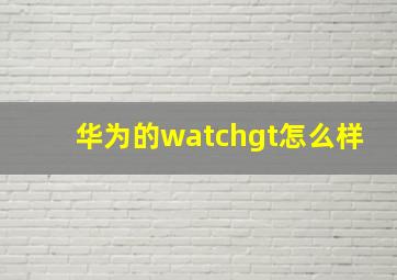 华为的watchgt怎么样