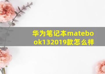 华为笔记本matebook132019款怎么样