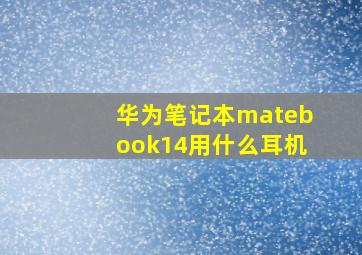 华为笔记本matebook14用什么耳机