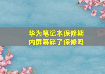 华为笔记本保修期内屏幕碎了保修吗