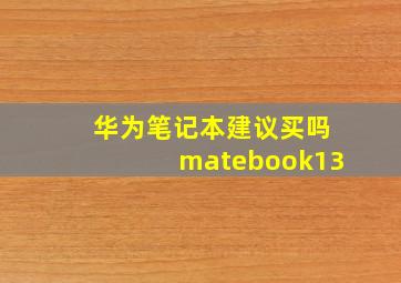 华为笔记本建议买吗matebook13