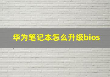 华为笔记本怎么升级bios