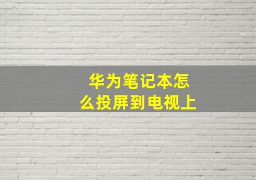 华为笔记本怎么投屏到电视上