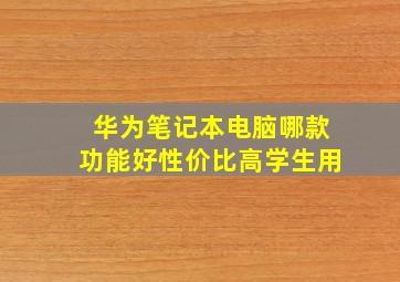 华为笔记本电脑哪款功能好性价比高学生用