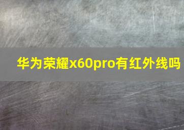 华为荣耀x60pro有红外线吗