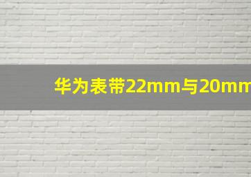 华为表带22mm与20mm