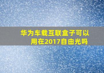 华为车载互联盒子可以用在2017自由光吗