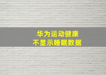 华为运动健康不显示睡眠数据