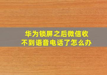 华为锁屏之后微信收不到语音电话了怎么办