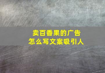 卖百香果的广告怎么写文案吸引人