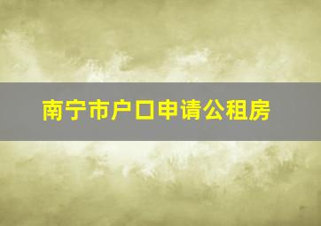 南宁市户口申请公租房