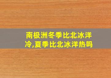 南极洲冬季比北冰洋冷,夏季比北冰洋热吗