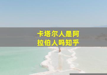 卡塔尔人是阿拉伯人吗知乎