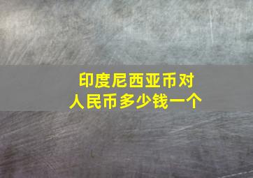 印度尼西亚币对人民币多少钱一个