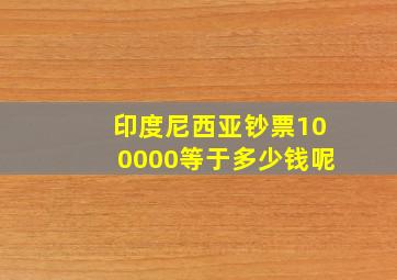 印度尼西亚钞票100000等于多少钱呢