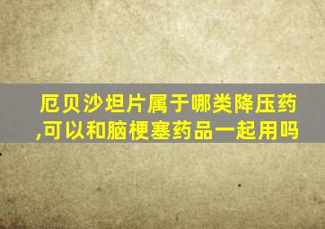 厄贝沙坦片属于哪类降压药,可以和脑梗塞药品一起用吗