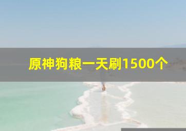 原神狗粮一天刷1500个