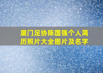 厦门足协陈国强个人简历照片大全图片及名字