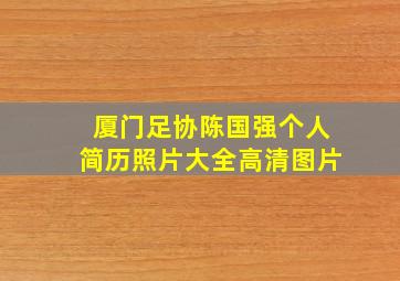 厦门足协陈国强个人简历照片大全高清图片