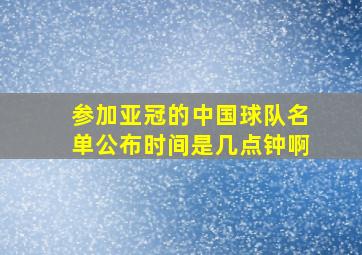 参加亚冠的中国球队名单公布时间是几点钟啊