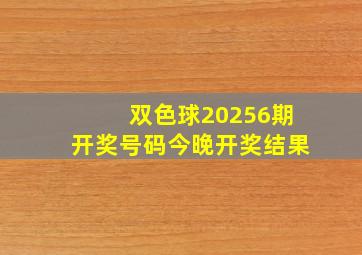 双色球20256期开奖号码今晚开奖结果