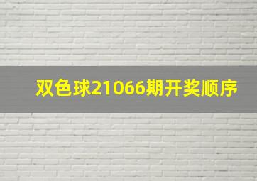 双色球21066期开奖顺序