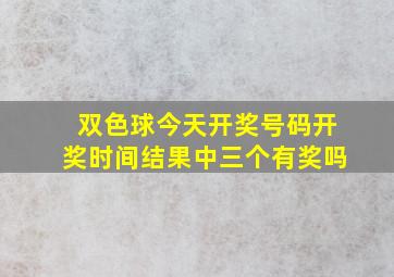 双色球今天开奖号码开奖时间结果中三个有奖吗