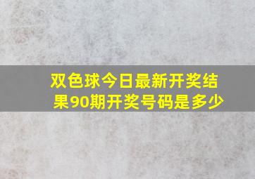 双色球今日最新开奖结果90期开奖号码是多少