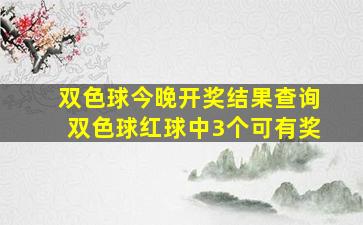 双色球今晚开奖结果查询双色球红球中3个可有奖