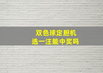 双色球定胆机选一注能中奖吗