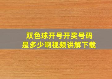 双色球开号开奖号码是多少啊视频讲解下载