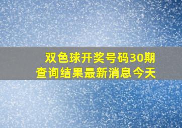 双色球开奖号码30期查询结果最新消息今天