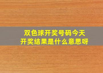 双色球开奖号码今天开奖结果是什么意思呀