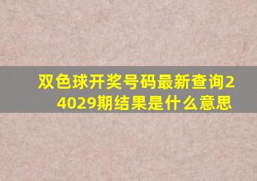 双色球开奖号码最新查询24029期结果是什么意思