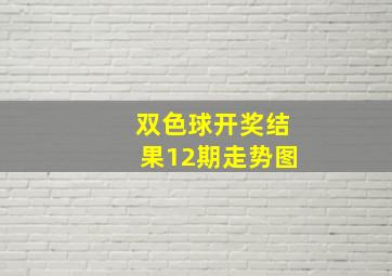 双色球开奖结果12期走势图