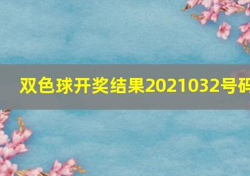 双色球开奖结果2021032号码