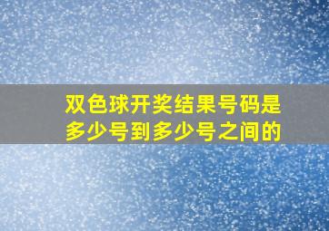 双色球开奖结果号码是多少号到多少号之间的