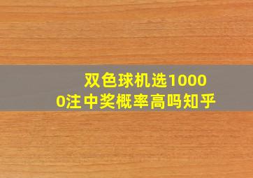 双色球机选10000注中奖概率高吗知乎