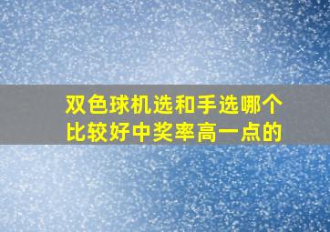 双色球机选和手选哪个比较好中奖率高一点的