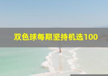 双色球每期坚持机选100