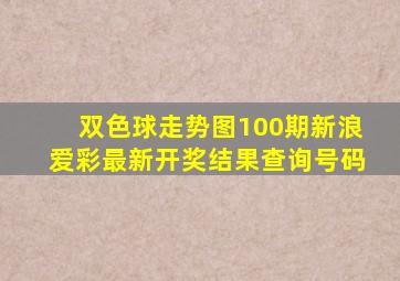 双色球走势图100期新浪爱彩最新开奖结果查询号码