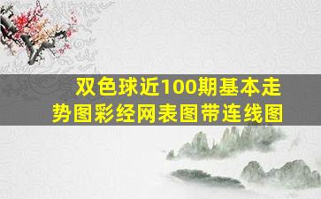 双色球近100期基本走势图彩经网表图带连线图